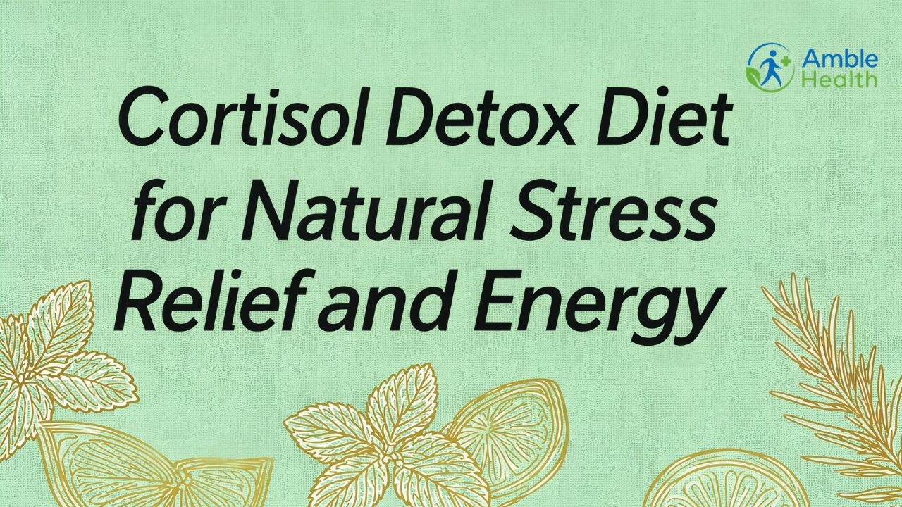Cortisol Detox Diet for Natural Stress Relief and Energy