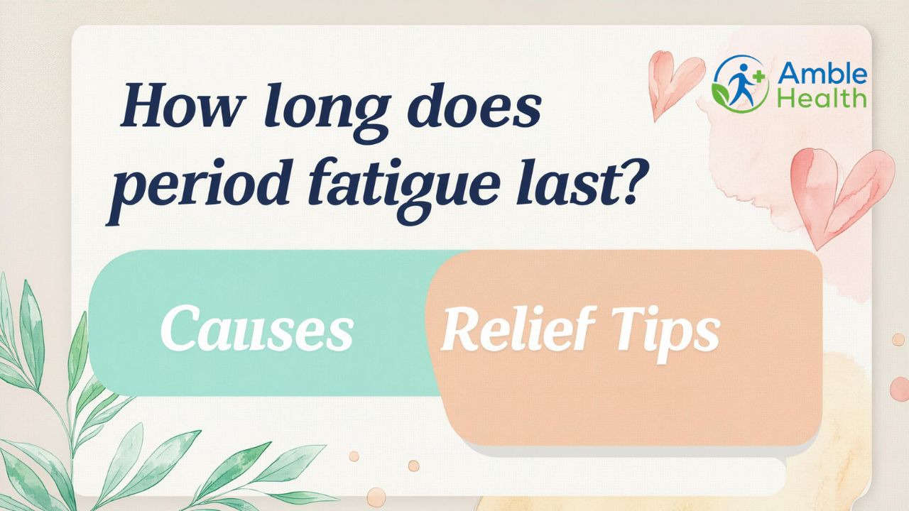 how long does period fatigue last? Causes & Relief Tips